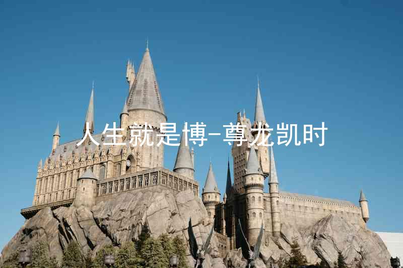 人生就是博-尊龙凯时