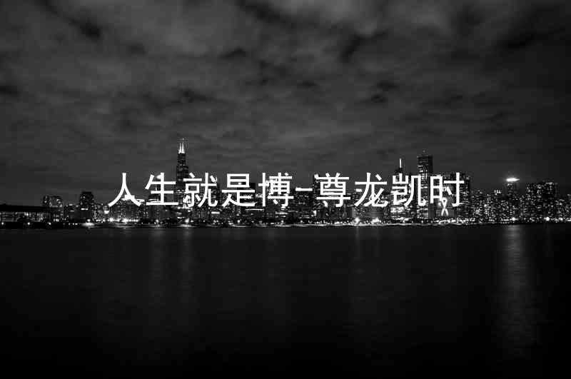 人生就是博-尊龙凯时